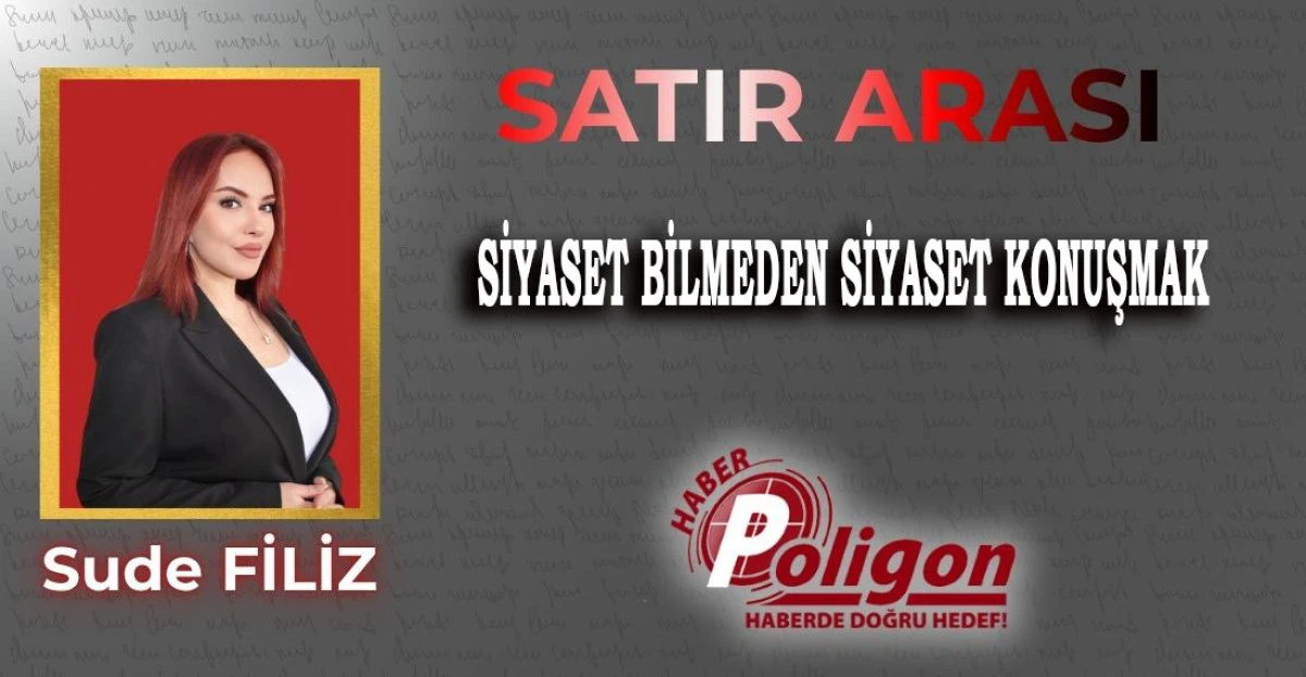 SİYASET BİLMEDEN SİYASET KONUŞMAK