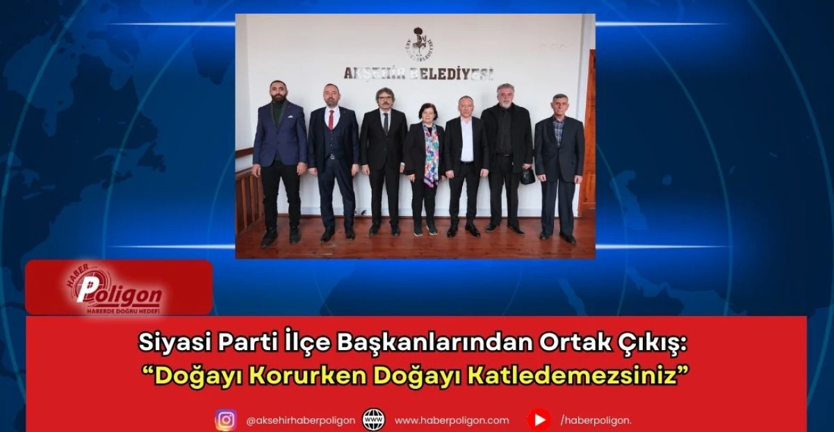 Siyasi Parti İl&ccedil;e Başkanlarından Ortak &Ccedil;ıkış: &ldquo;Doğayı Korurken Doğayı Katledemezsiniz&rdquo;