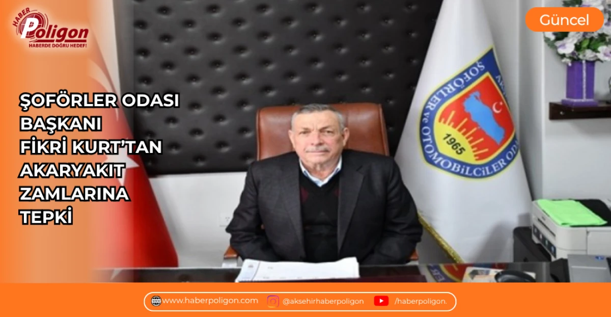 ŞOF&Ouml;RLER ODASI BAŞKANI FİKRİ KURT&rsquo;TAN AKARYAKIT ZAMLARINA TEPKİ