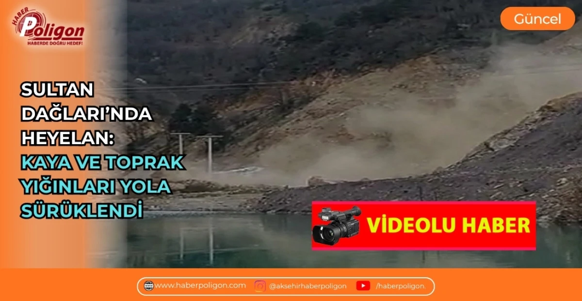 SULTAN DAĞLARI&rsquo;NDA HEYELAN: KAYA VE TOPRAK YIĞINLARI YOLA S&Uuml;R&Uuml;KLENDİ