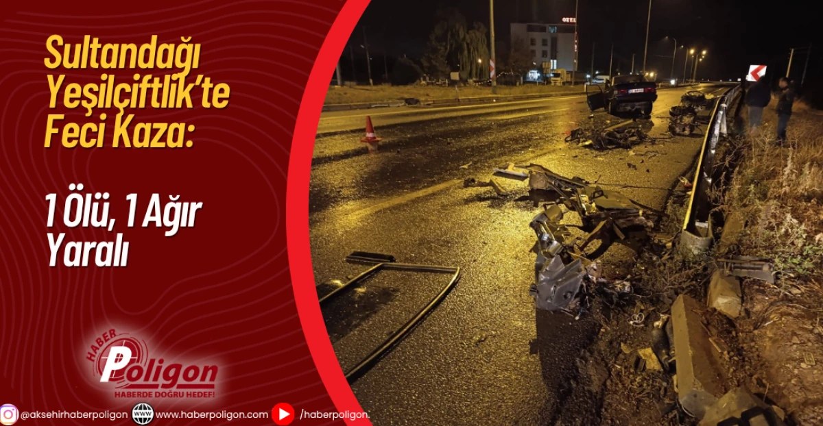 Sultandağı Yeşilçiftlik’te Feci Kaza: 1 Ölü, 1 Ağır Yaralı