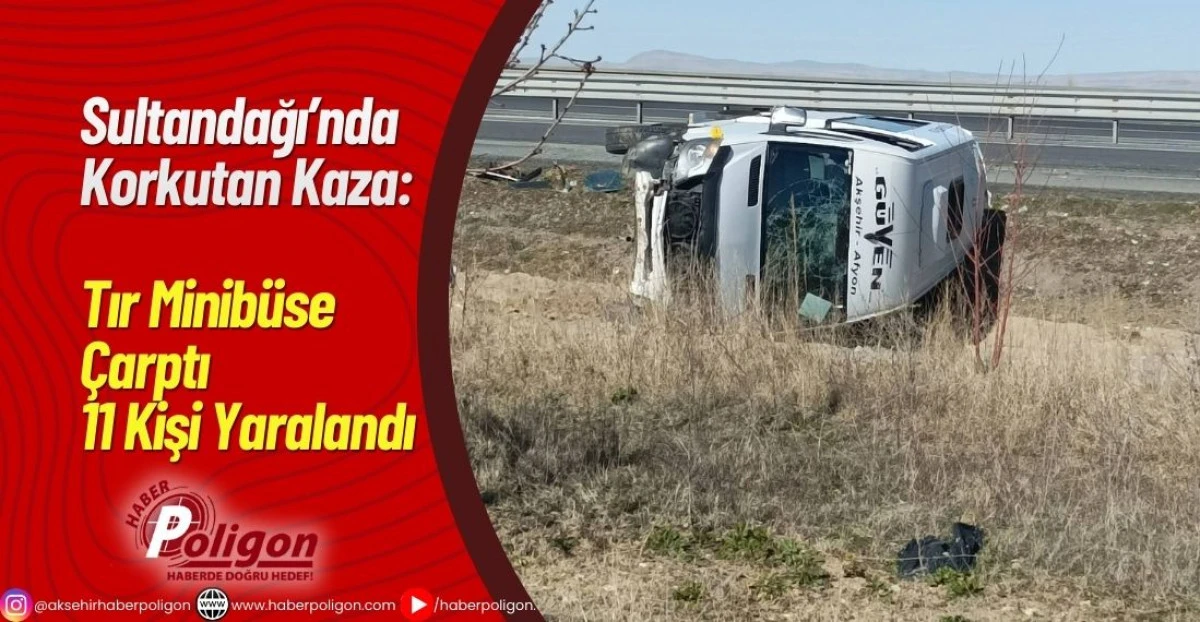 Sultandağı&rsquo;nda Korkutan Kaza: Tır Minib&uuml;se &Ccedil;arptı 11 Kişi Yaralandı