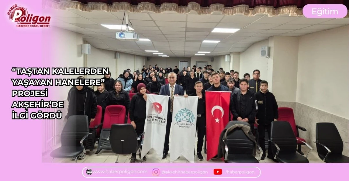 &ldquo;TAŞTAN KALELERDEN YAŞAYAN HANELERE&rdquo; PROJESİ AKŞEHİR&rsquo;DE İLGİ G&Ouml;RD&Uuml;