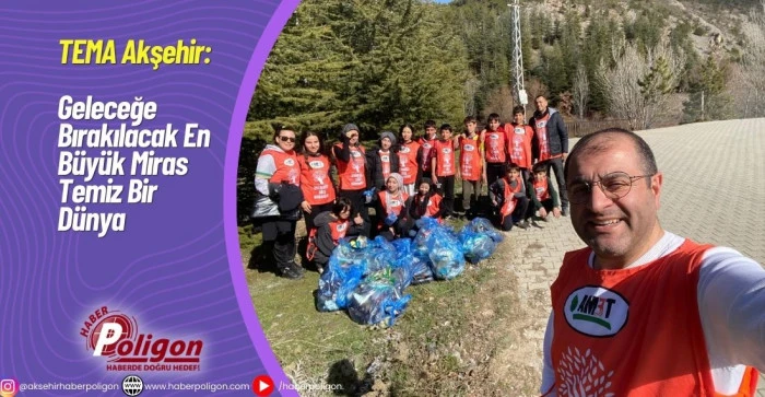 TEMA Akşehir: &ldquo;Geleceğe Bırakılacak En B&uuml;y&uuml;k Miras Temiz Bir D&uuml;nya&rdquo;