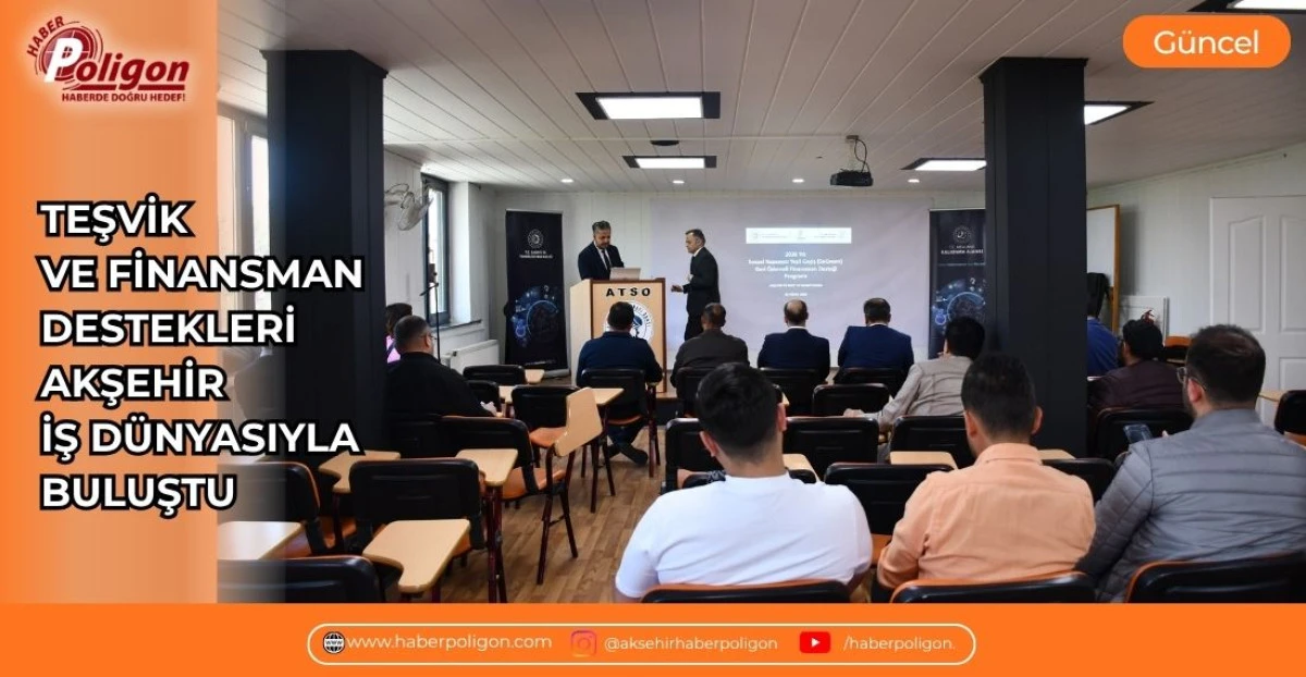 TEŞVİK VE FİNANSMAN DESTEKLERİ AKŞEHİR İŞ D&Uuml;NYASIYLA BULUŞTU