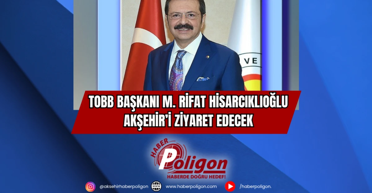 TOBB Başkanı M. Rifat Hisarcıklıoğlu Akşehir’i Ziyaret Edecek
