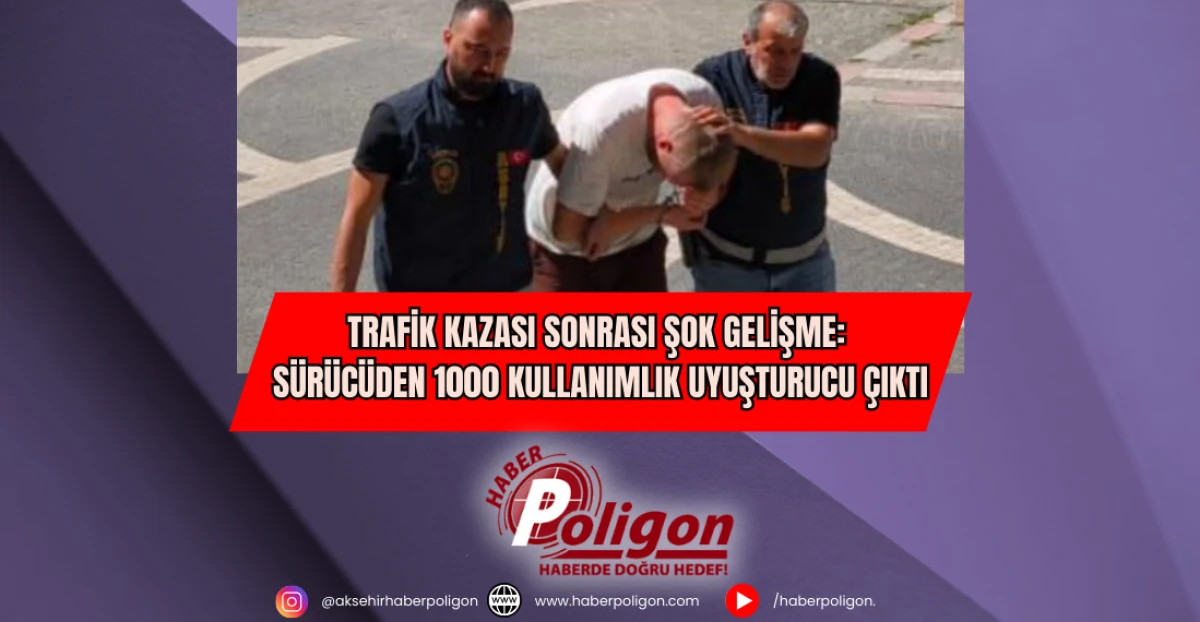 Trafik Kazası Sonrası Şok Gelişme: Sürücüden 1000 Kullanımlık Uyuşturucu Çıktı