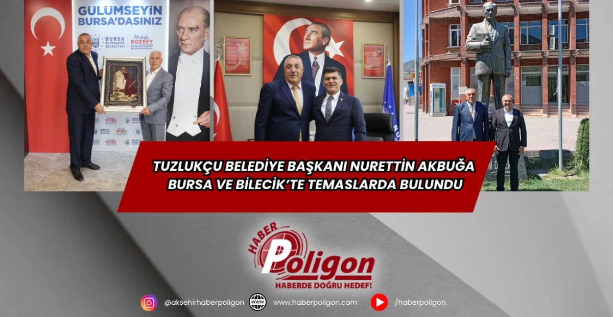 Tuzlukçu Belediye Başkanı Nurettin Akbuğa Bursa ve Bilecik’te Temaslarda Bulundu