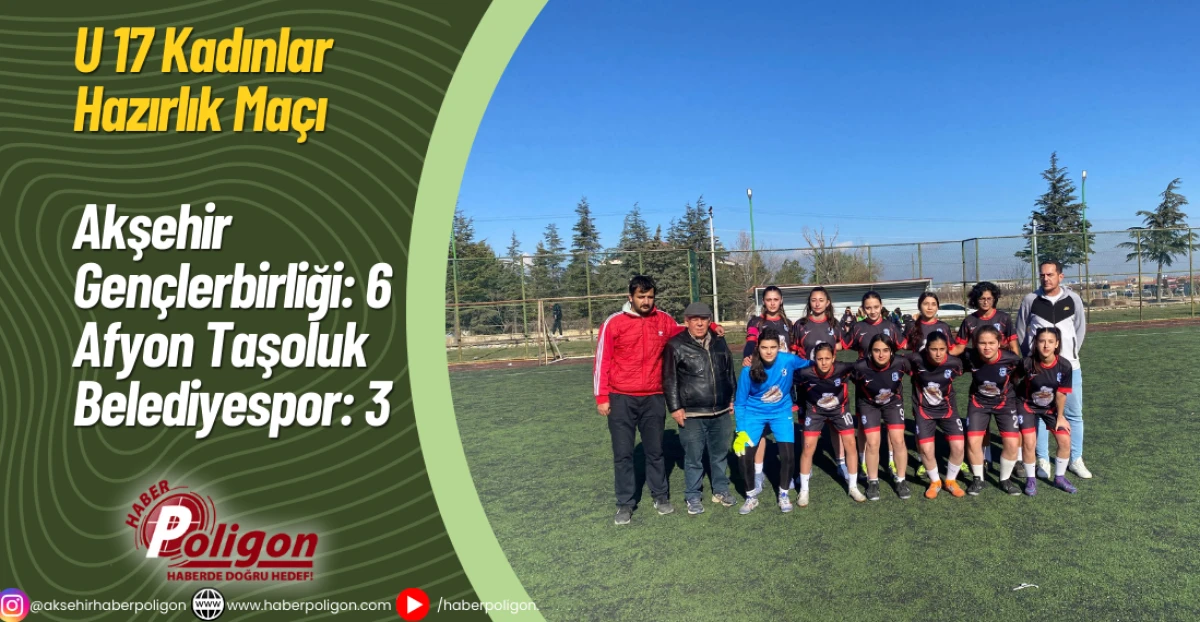 U17 Kadınlar Hazırlık Maçı Akşehir Gençlerbirliği: 6  Afyon Taşoluk Belediyespor:3