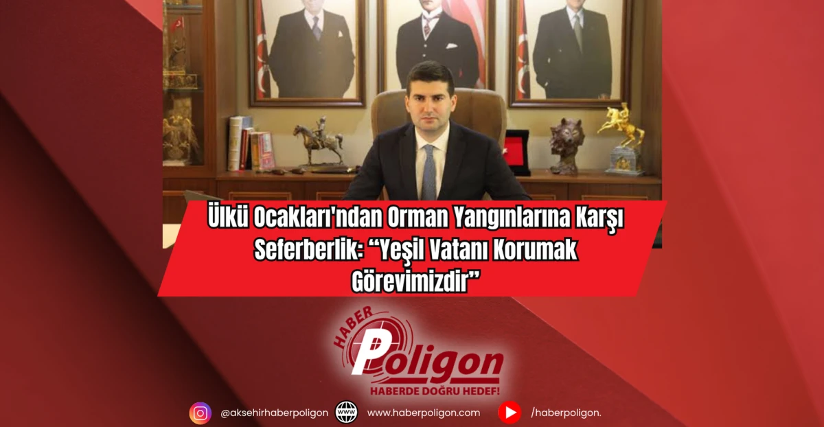 Ülkü Ocakları'ndan Orman Yangınlarına Karşı Seferberlik: “Yeşil Vatanı Korumak Görevimizdir”