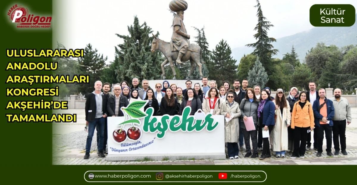 ULUSLARARASI ANADOLU ARAŞTIRMALARI KONGRESİ AKŞEHİR&rsquo;DE TAMAMLANDI