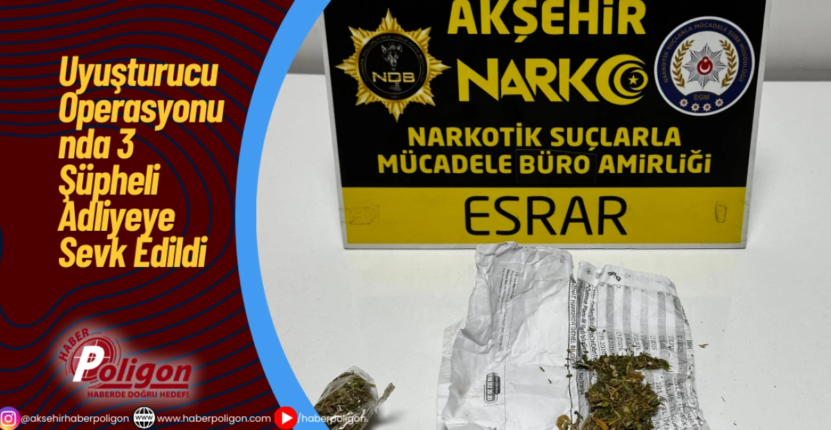 Uyuşturucu Operasyonunda 3 Ş&uuml;pheli Adliyeye Sevk Edildi
