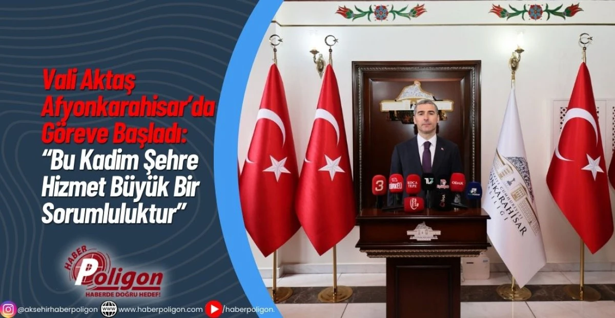 Vali Aktaş Afyonkarahisar&rsquo;da G&ouml;reve Başladı: &ldquo;Bu Kadim Şehre Hizmet B&uuml;y&uuml;k Bir Sorumluluktur&rdquo;