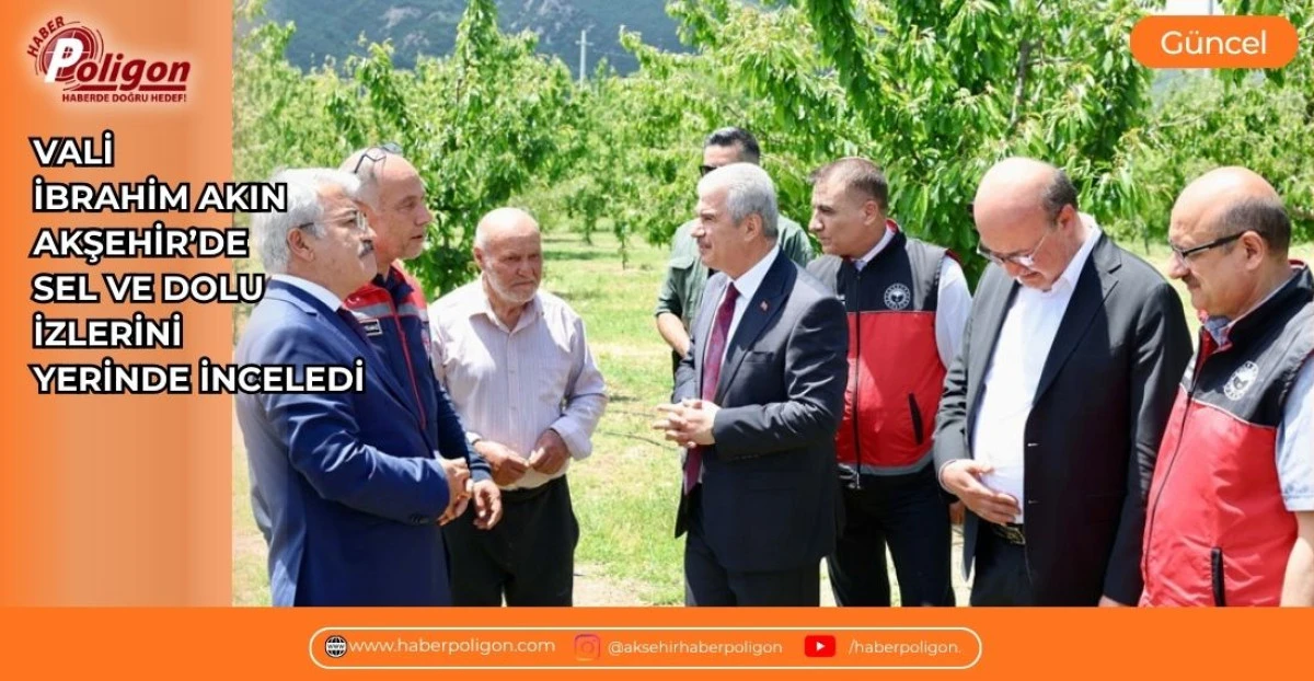 VALİ İBRAHİM AKIN AKŞEHİR&rsquo;DE SEL VE DOLU İZLERİNİ YERİNDE İNCELEDİ