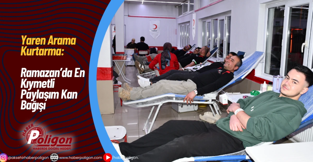 Yaren Arama Kurtarma: Ramazan&rsquo;da En Kıymetli Paylaşım Kan Bağışı