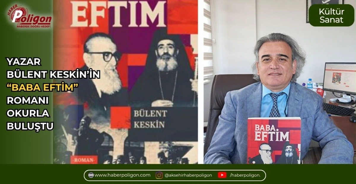 YAZAR B&Uuml;LENT KESKİN&rsquo;İN &ldquo;BABA EFTİM&rdquo; ROMANI OKURLA BULUŞTU