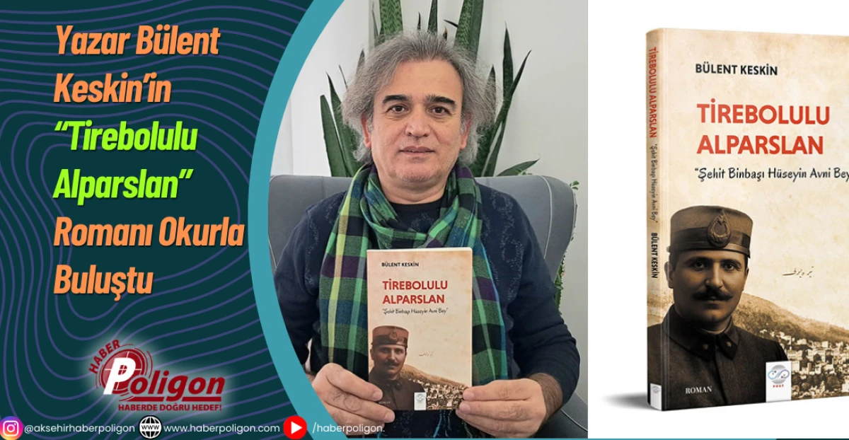 Yazar B&uuml;lent Keskin&rsquo;in &ldquo;Tirebolulu Alparslan&rdquo; Romanı Okurla Buluştu