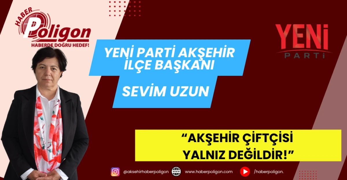 YENİ PARTİ AKŞEHİR İL&Ccedil;E BAŞKANI SEVİM UZUN&rsquo;DAN &Ccedil;İFT&Ccedil;İLER İ&Ccedil;İN DİKKAT &Ccedil;EKEN A&Ccedil;IKLAMA