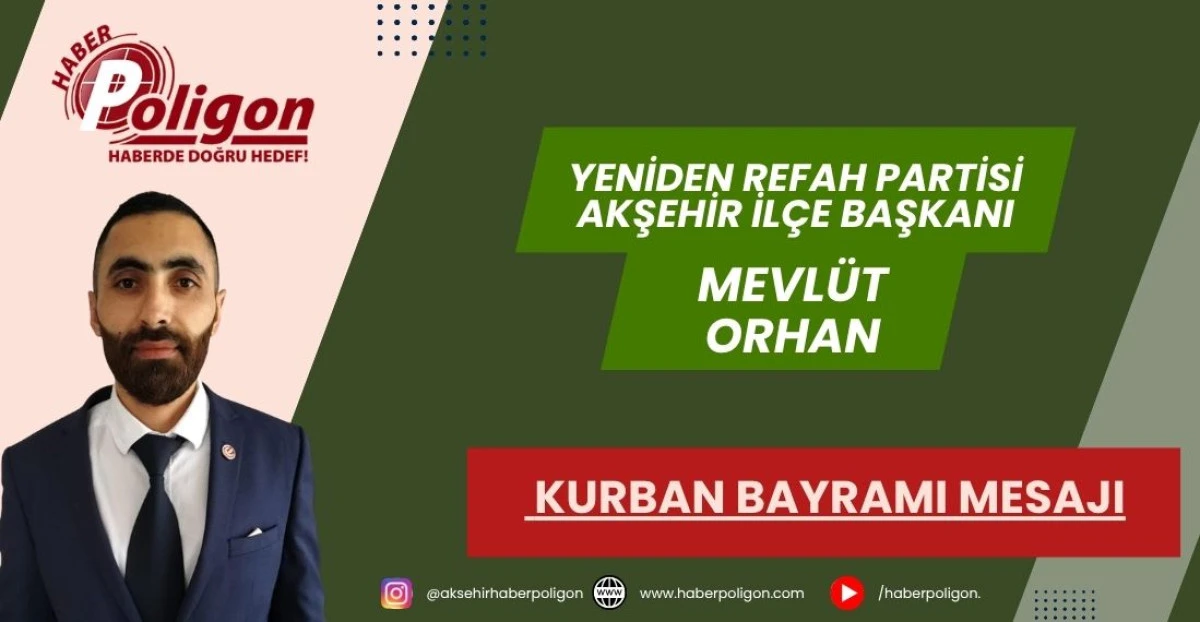 YENİDEN REFAH PARTİSİ AKŞEHİR İL&Ccedil;E BAŞKANI ORHAN&rsquo;DAN KURBAN BAYRAMI MESAJI