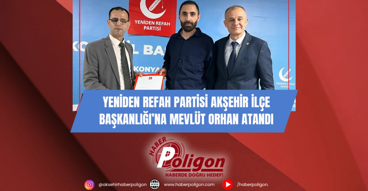Yeniden Refah Partisi Akşehir İlçe Başkanlığı’na Mevlüt Orhan Atandı 