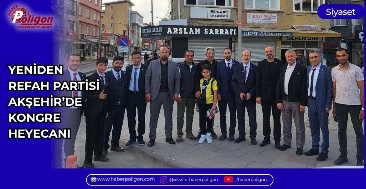 YENİDEN REFAH PARTİSİ AKŞEHİR&rsquo;DE KONGRE HEYECANI