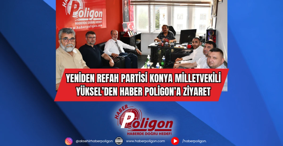Yeniden Refah Partisi Konya Milletvekili Yüksel’den Haber Poligon’a Ziyaret