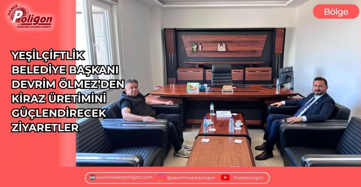 YEŞİL&Ccedil;İFTLİK BELEDİYE BAŞKANI DEVRİM &Ouml;LMEZ&rsquo;DEN KİRAZ &Uuml;RETİMİNİ G&Uuml;&Ccedil;LENDİRECEK ZİYARETLER