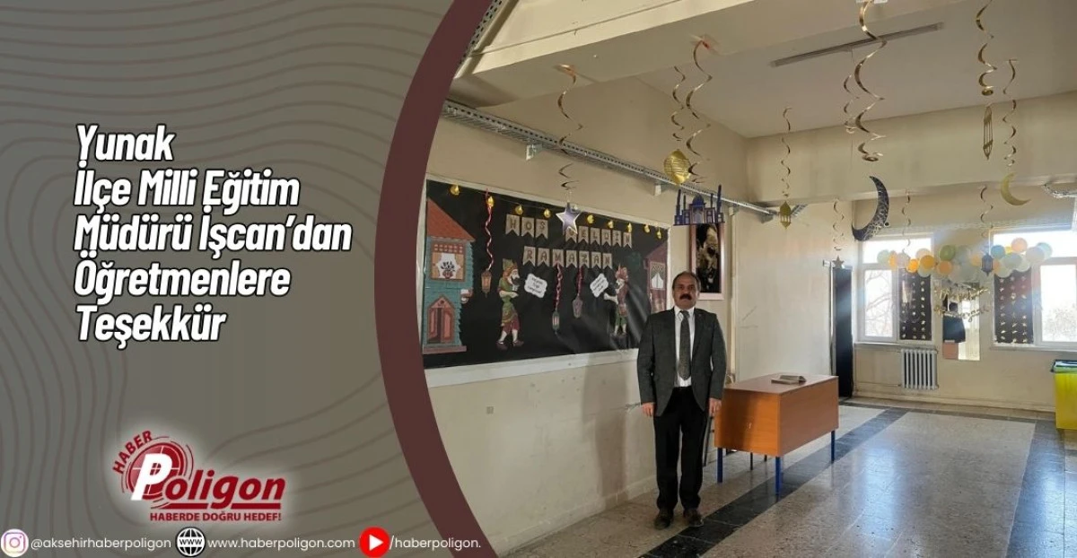 Yunak İl&ccedil;e Milli Eğitim M&uuml;d&uuml;r&uuml; İşcan&rsquo;dan &Ouml;ğretmenlere Teşekk&uuml;r