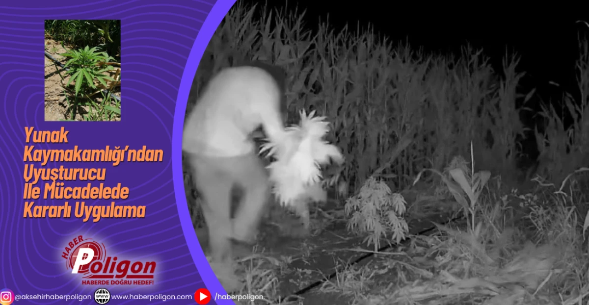Yunak Kaymakamlığı&rsquo;ndan Uyuşturucu İle M&uuml;cadelede Kararlı Uygulama