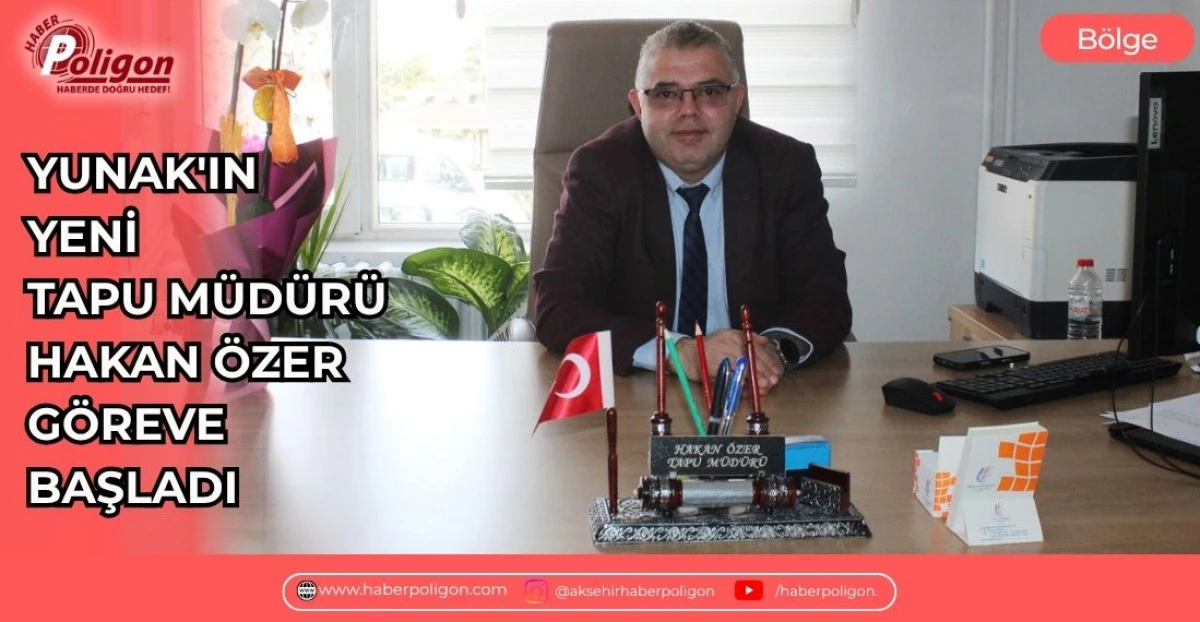 YUNAK'IN YENİ TAPU M&Uuml;D&Uuml;R&Uuml; HAKAN &Ouml;ZER G&Ouml;REVE BAŞLADI