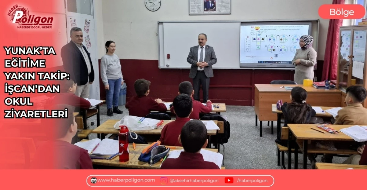 YUNAK'TA EĞİTİME YAKIN TAKİP: İŞCAN'DAN OKUL ZİYARETLERİ