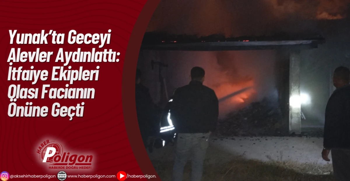 Yunak’ta Geceyi Alevler Aydınlattı: İtfaiye Ekipleri Olası Facianın Önüne Geçti
