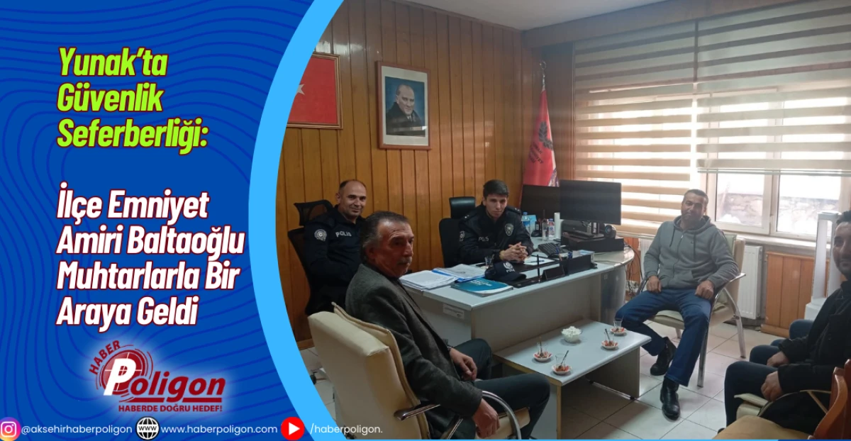 Yunak&rsquo;ta G&uuml;venlik Seferberliği: İl&ccedil;e Emniyet Amiri Baltaoğlu Muhtarlarla Bir Araya Geldi