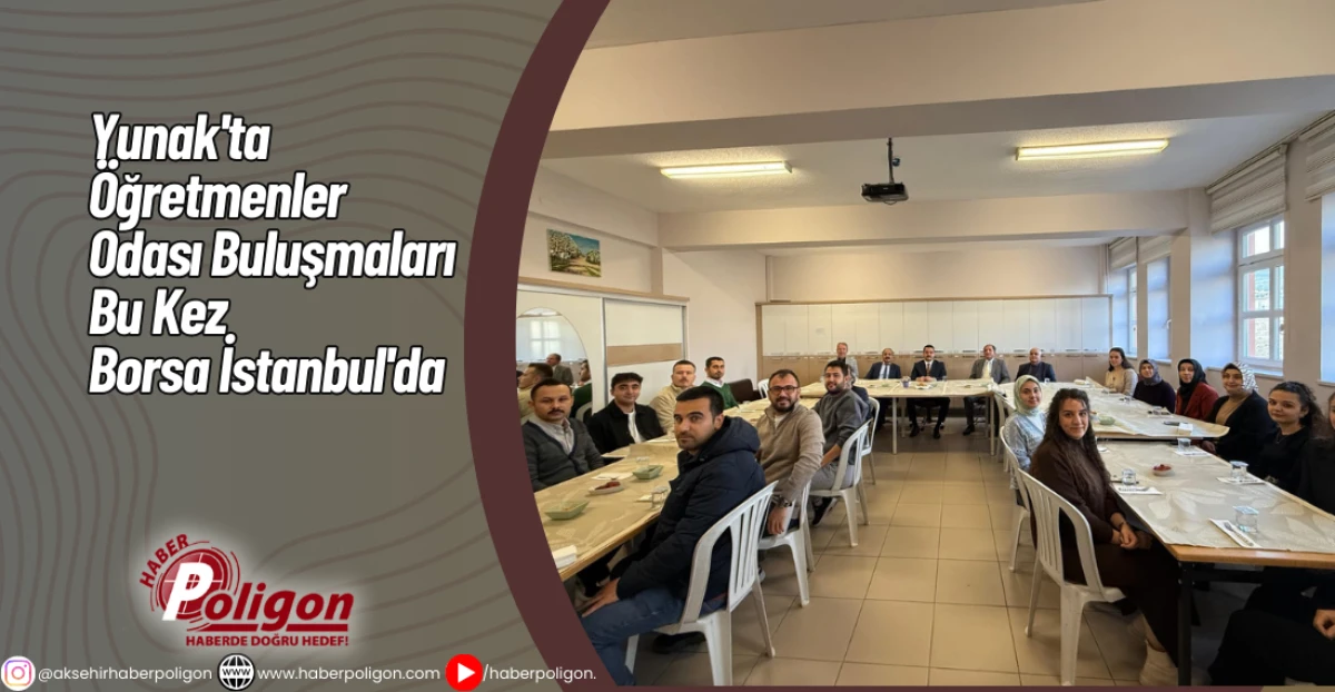 Yunak'ta Öğretmenler Odası Buluşmaları Bu Kez Borsa İstanbul'da