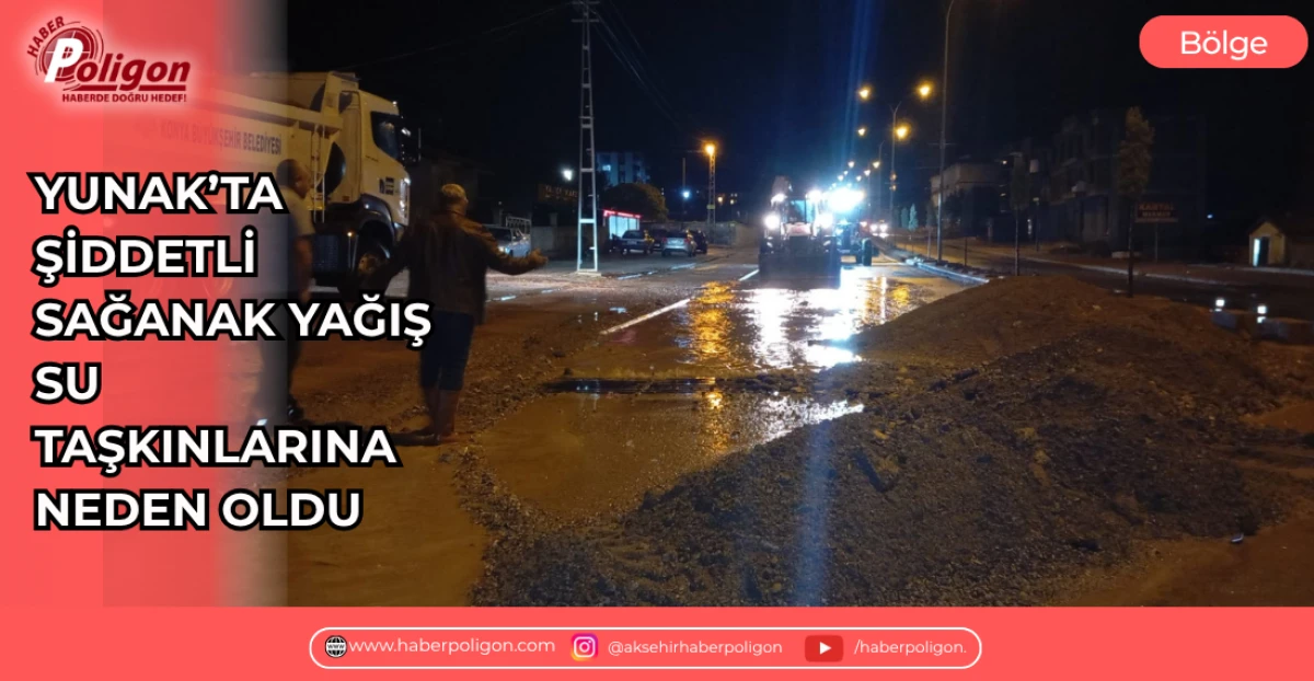 YUNAK&rsquo;TA ŞİDDETLİ SAĞANAK YAĞIŞ SU TAŞKINLARINA NEDEN OLDU