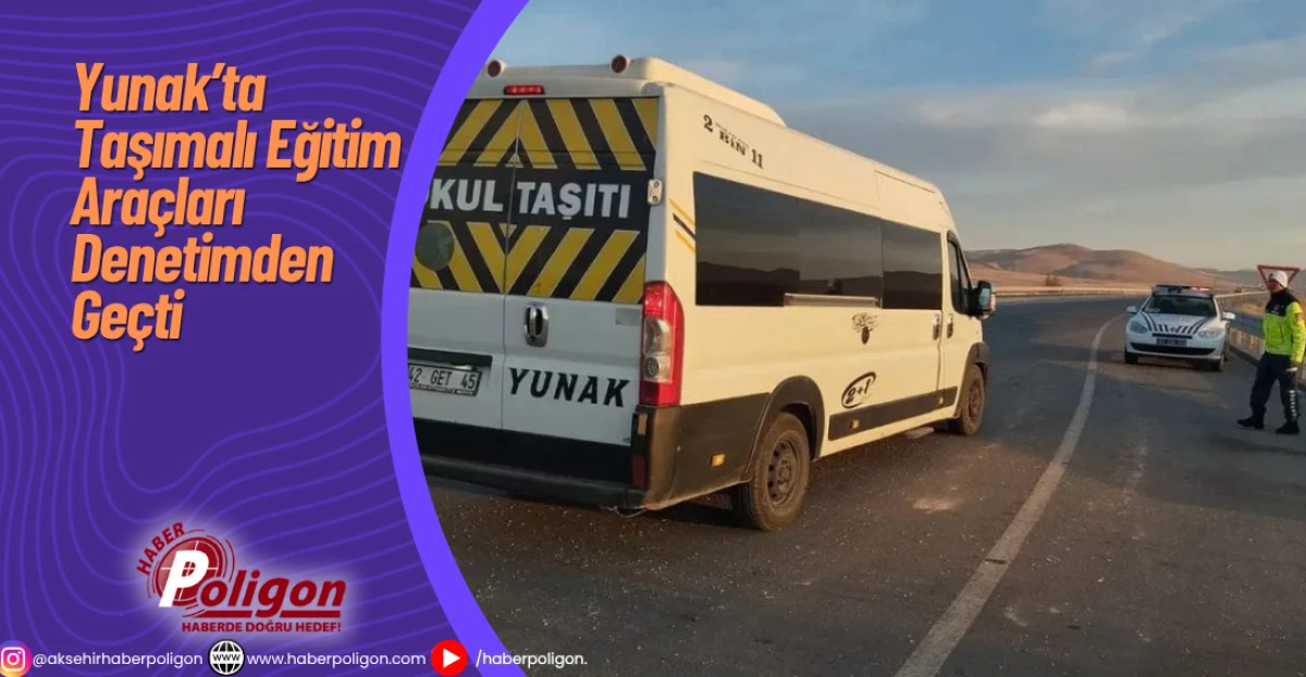 Yunak’ta Taşımalı Eğitim Araçları Denetimden Geçti